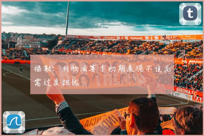 福勒：利物浦赛季初期表现不佳无需过度担忧