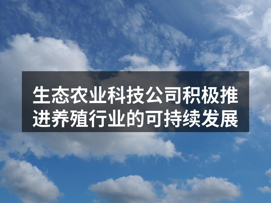 生态农业科技公司积极推进养殖行业的可持续发展